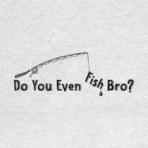 Do You Even Fish Bro? by Calisi